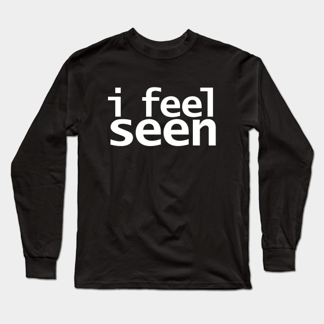 I Feel Seen Funny Quotes Long Sleeve T-Shirt by ellenhenryart